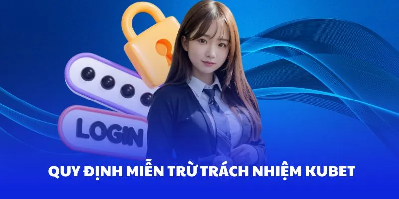 Các quy định về việc áp dụng miễn trách nhiệm tại Kubet